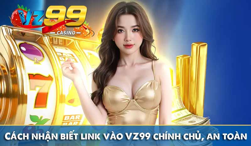Link Vào Vz99 – Link Truy Cập Nhà Cái Vz99 Chính Hãng 4 Cách nhận biết link vào VZ99 chính thống