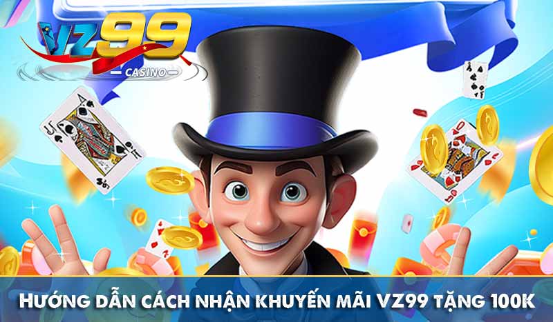 Hướng dẫn cách nhận khuyến mãi VZ99 tặng 100K