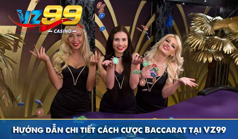 Baccarat là gì? – Tựa Game Bài Đối kháng Dễ Chơi Dễ Thắng 6 Hướng dẫn chi tiết cách cược Baccarat tại VZ99
