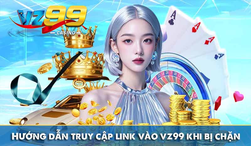 Link Vào Vz99 – Link Truy Cập Nhà Cái Vz99 Chính Hãng 5 Hướng dẫn truy cập link vào vz99 khi bị chặn