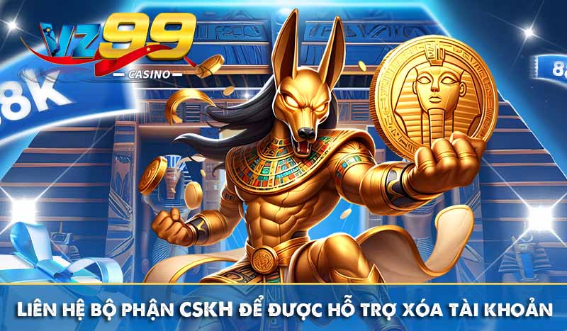 Hướng dẫn cách xóa tài khoản Vz99 ai cũng làm được 5 Liên hệ bộ phận CSKH để được hỗ trợ xóa tài khoản