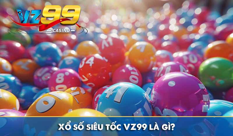 Xổ số siêu tốc VZ99 là gì?