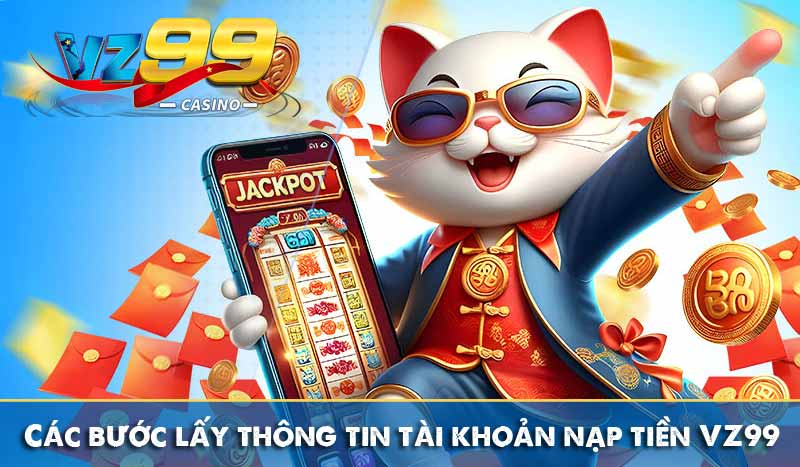 NẠP TIỀN VZ99 2 Các bước lấy thông tin tài khoản nạp tiền VZ99