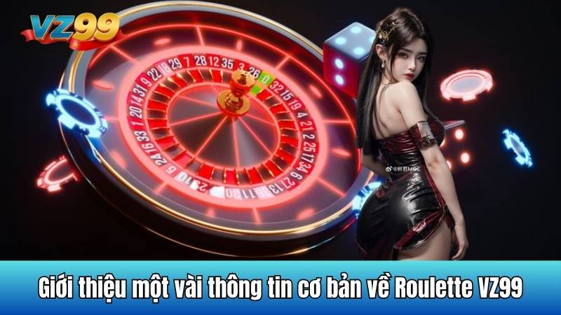 Giới thiệu một vài thông tin cơ bản về Roulette VZ99