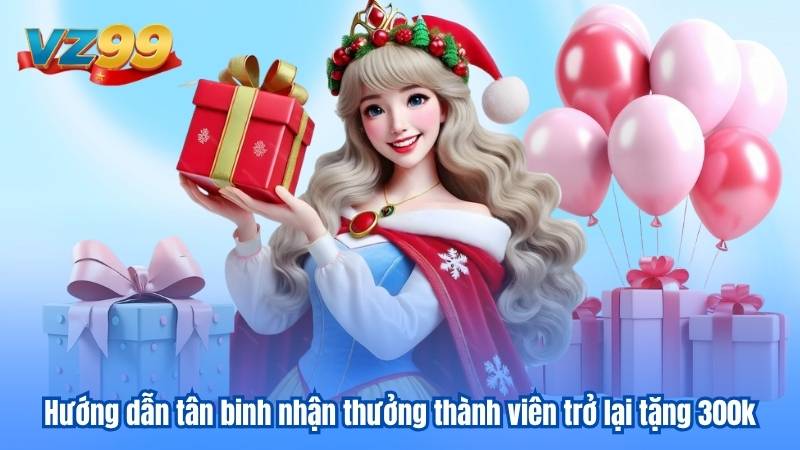 Thành viên trở lại tặng 300k - Siêu khuyến mãi VZ99 3 Hướng dẫn tân binh nhận thưởng thành viên trở lại tặng 300k