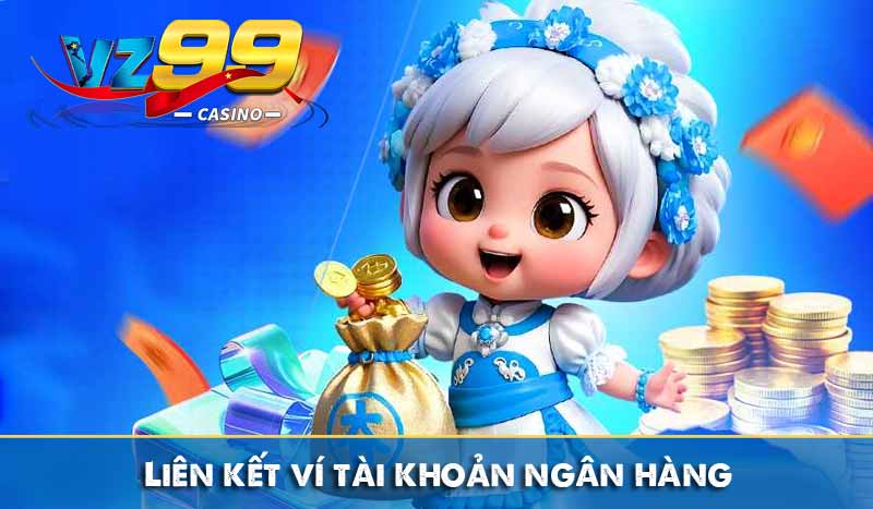 ĐĂNG KÝ VZ99 4 Liên kết ví tài khoản ngân hàng