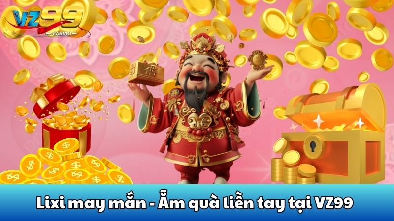 Lixi may mắn - Ẵm quà liền tay tại VZ99