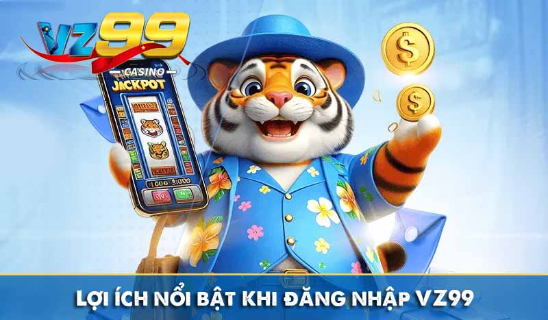 Lợi ích nổi bật khi đăng nhập VZ99