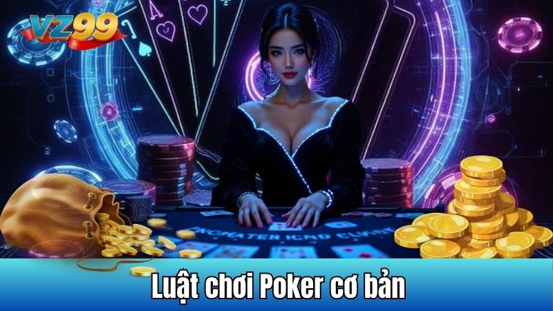 Poker VZ99 - Khám phá trò chơi đầy chiến lược và kịch tính 3 Luật chơi Poker cơ bản