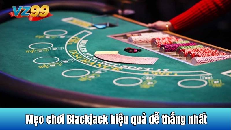 Blackjack là gì? - Giải mã chiến thuật đỉnh cao cùng VZ99 5 Mẹo chơi Blackjack hiệu quả dễ thắng nhất