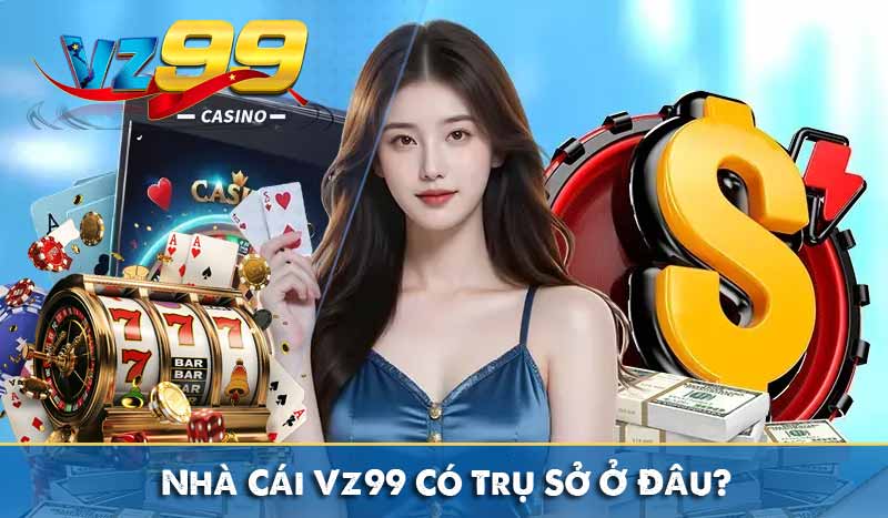 Nhà Cái Vz99 Có Trụ Sở Ở Đâu?