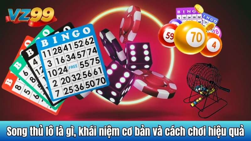 Song thủ lô là gì, khái niệm cơ bản và cách chơi hiệu quả