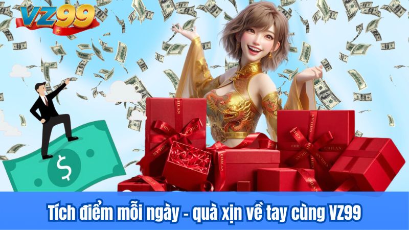 Tích điểm mỗi ngày - quà xịn về tay cùng VZ99