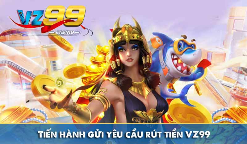Tiến hành gửi yêu cầu rút tiền VZ99