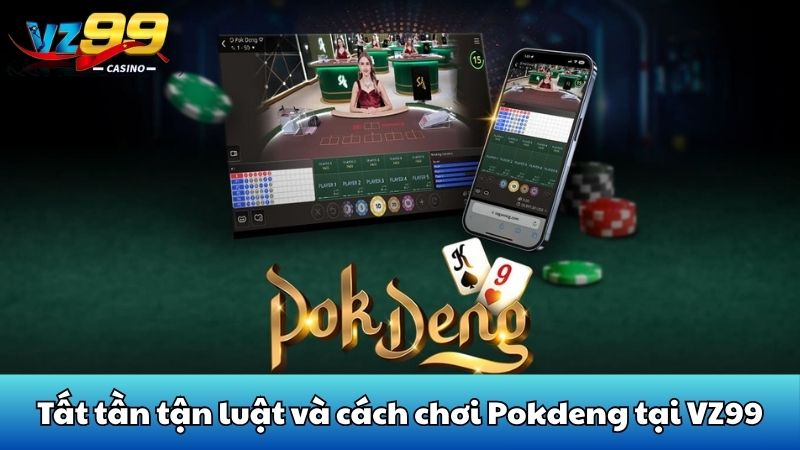 Tất tần tận luật và cách chơi Pokdeng tại VZ99