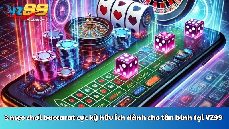 3 mẹo chơi baccarat cực kỳ hữu ích dành cho tân binh tại VZ99