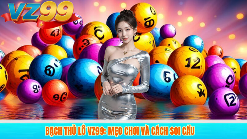 Bạch thủ lô VZ99: Mẹo chơi và cách soi cầu