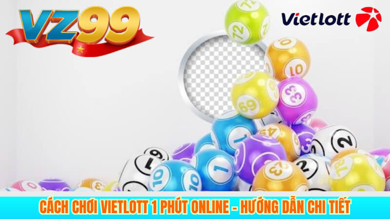 Cách chơi Vietlott 1 Phút online – Hướng dẫn chi tiết