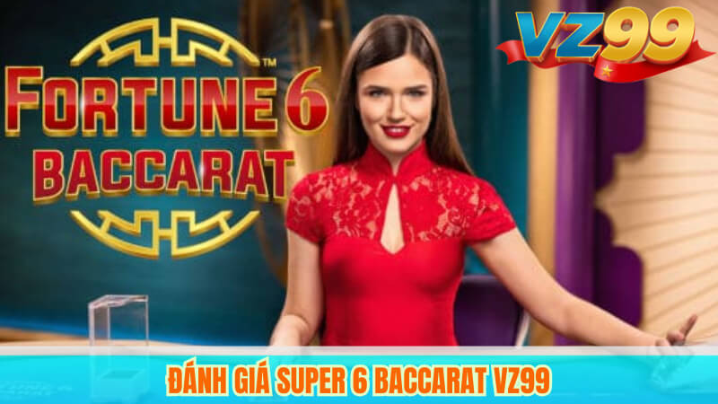 Đánh giá Super 6 Baccarat VZ99