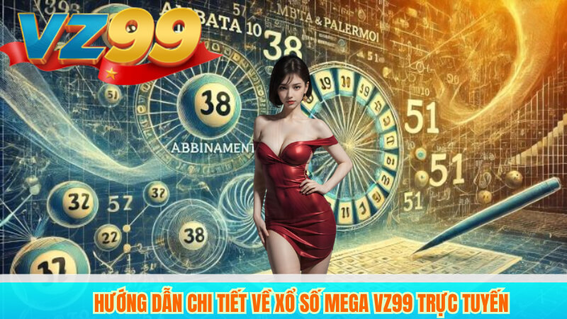 Hướng Dẫn Chi Tiết Về Xổ Số Mega VZ99 Trực Tuyến