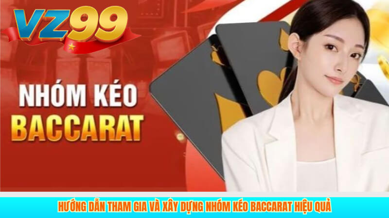 Hướng dẫn tham gia và xây dựng nhóm kéo Baccarat hiệu quả