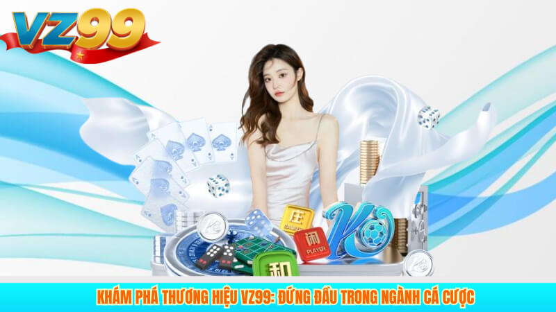 Thương hiệu VZ99 – Nhà cái cá cược trực tuyến uy tín hàng đầu 2 Khám Phá Thương Hiệu VZ99: Đứng Đầu Trong Ngành Cá Cược