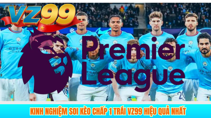 Kinh Nghiệm Soi Kèo Chấp 1 Trái VZ99 Hiệu Quả Nhất