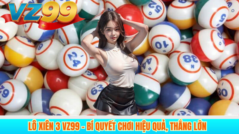 Lô Xiên 3 VZ99 – Bí Quyết Chơi Hiệu Quả, Thắng Lớn
