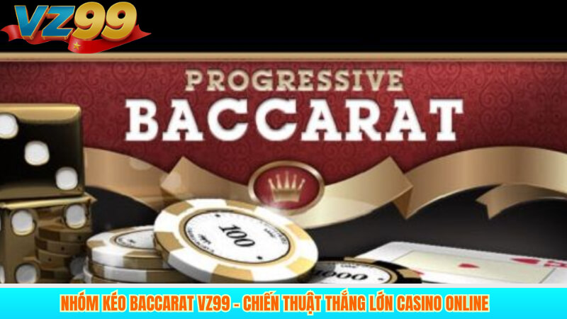Nhóm Kéo Baccarat VZ99 – Chiến Thuật Thắng Lớn Casino Online