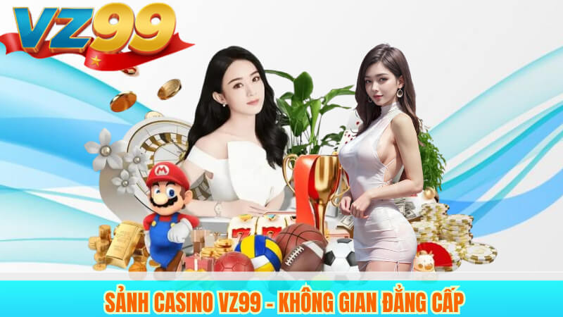 Thương hiệu VZ99 – Nhà cái cá cược trực tuyến uy tín hàng đầu 3 Sảnh Casino VZ99 – Không Gian Đẳng Cấp