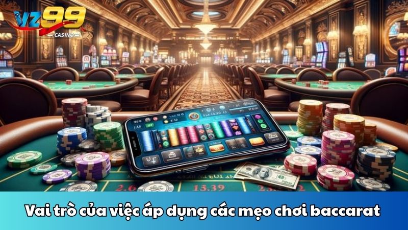 3 mẹo chơi baccarat cực kỳ hữu ích dành cho tân binh tại VZ99 2 vai-tro-cua-viec-ap-dung-cac-meo-choi-baccarat