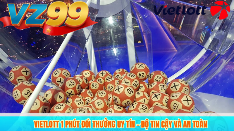 Vietlott 1 Phút đổi thưởng uy tín – Độ tin cậy và an toàn