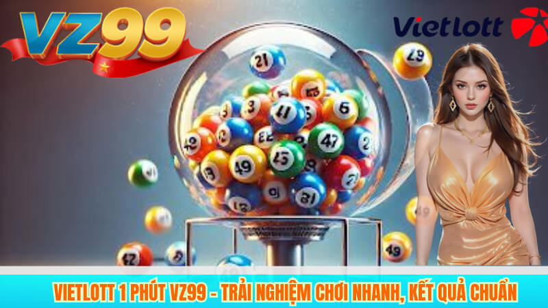 Vietlott 1 Phút VZ99 – Trải nghiệm chơi nhanh, kết quả chuẩn