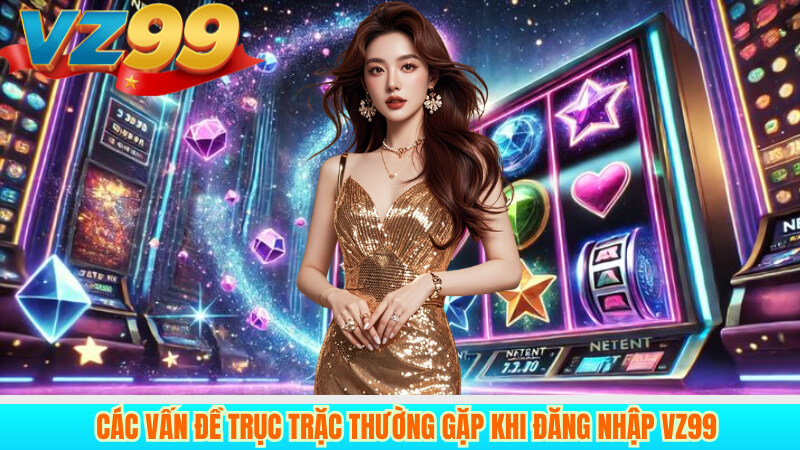 Hướng dẫn vào link vz99 đăng nhập nhanh hiệu quả 3 Các vấn đề trục trặc thường gặp khi đăng nhập VZ99