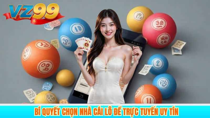 Bí quyết chọn nhà cái lô đề trực tuyến uy tín