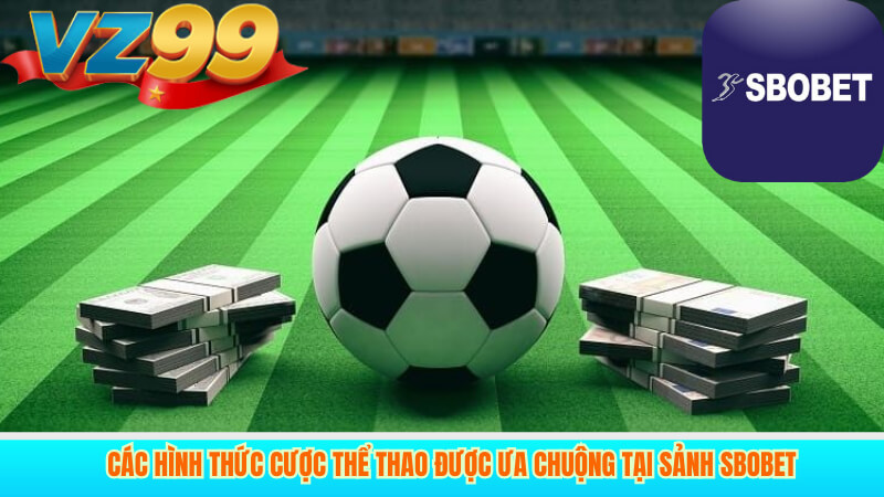Các hình thức cược thể thao được ưa chuộng tại sảnh Sbobet