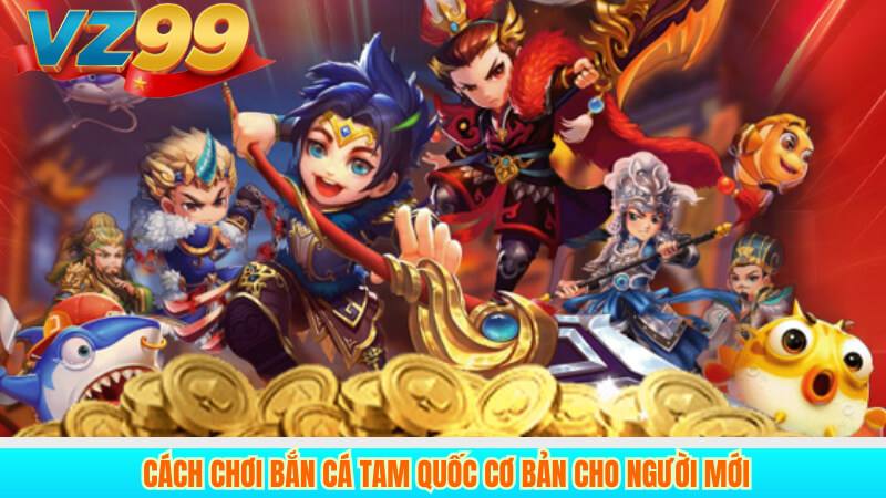 Cách chơi Bắn Cá Tam Quốc cơ bản cho người mới