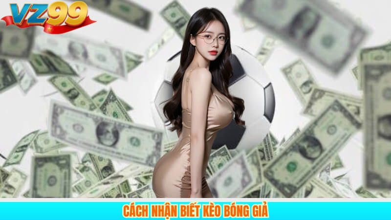 5 Sự Thật Vạch Trần: Kèo Bóng Giả Là Gì Trong Bóng Đá 4 Cách nhận biết kèo bóng giả