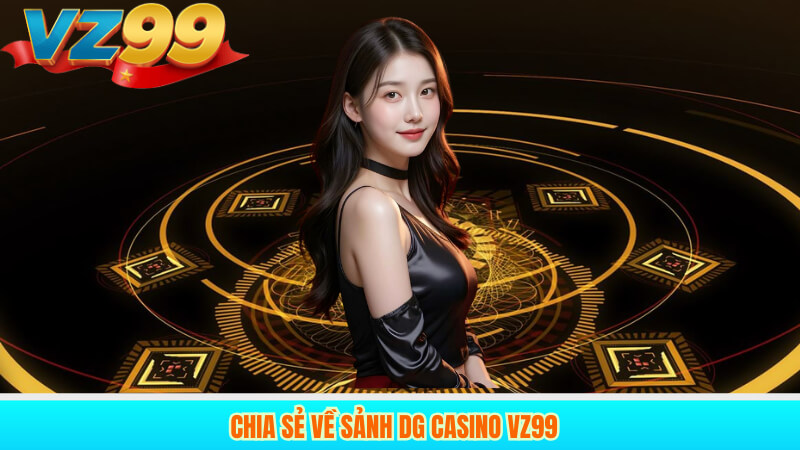 Chia sẻ về sảnh dg casino