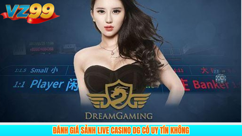 Đánh giá sảnh live casino DG có uy tín không