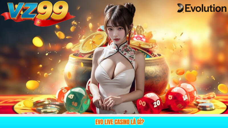 Evo Live Casino Là Gì?