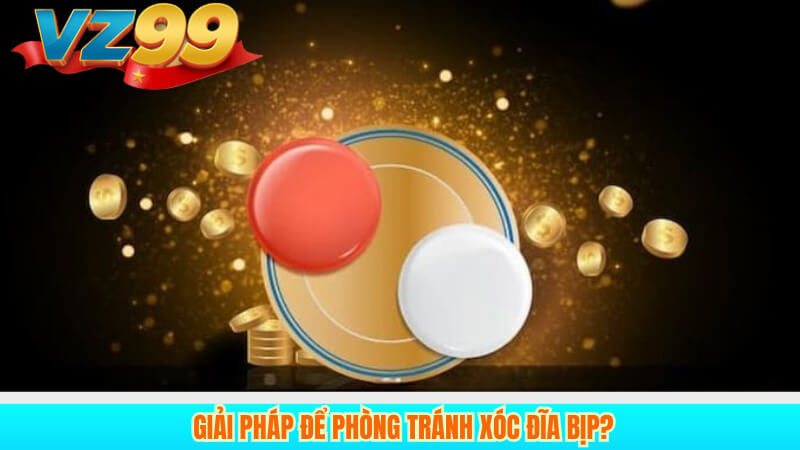 Giải pháp để phòng tránh xóc đĩa bịp?