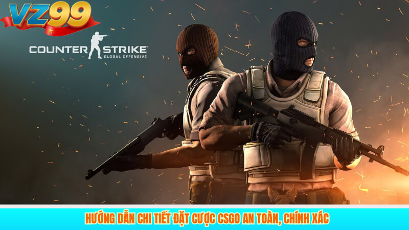 Hướng Dẫn Chi Tiết Đặt Cược CSGO An Toàn, Chính Xác