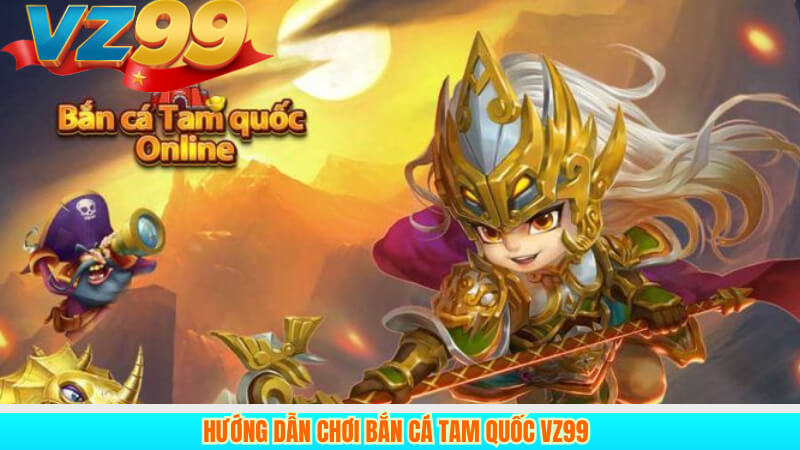 Hướng dẫn chơi Bắn cá tam quốc VZ99 3 Hướng dẫn chơi Bắn cá tam quốc VZ99