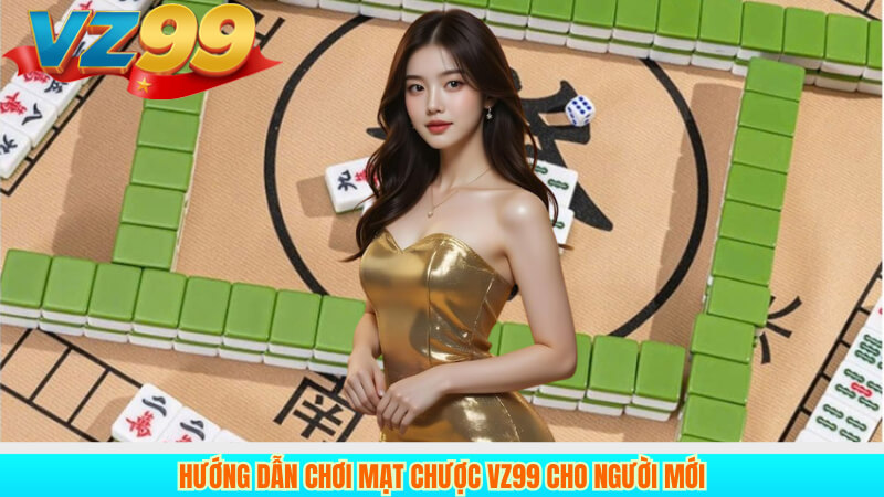 Hướng Dẫn Chơi Mạt Chược VZ99 Cho Người Mới