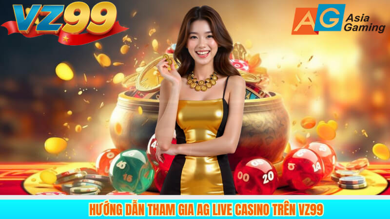 Hướng Dẫn Tham Gia Ag Live Casino Trên VZ99