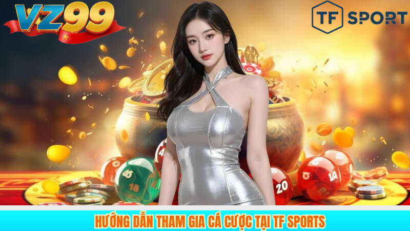 Hướng dẫn tham gia cá cược tại TF Sports