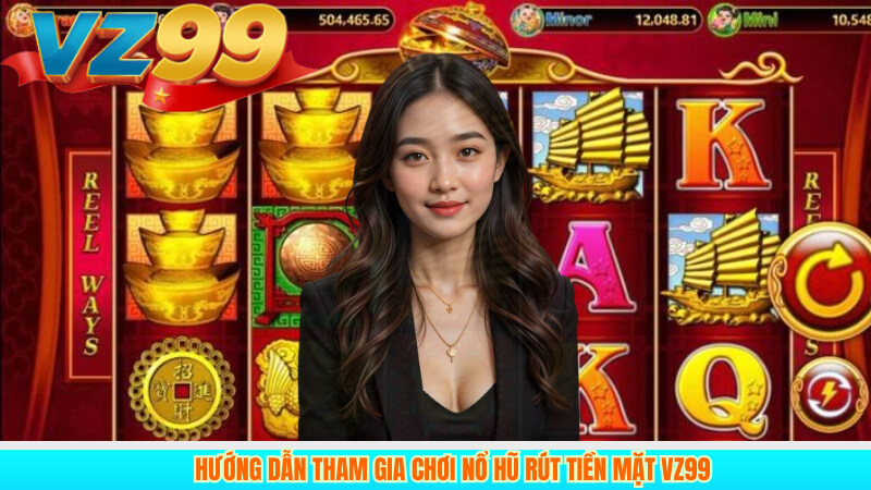 Chơi nổ hũ rút tiền mặt Vz99 Giải trí hấp dẫn nhận thưởng 4 Hướng dẫn tham gia chơi nổ hũ rút tiền mặt Vz99