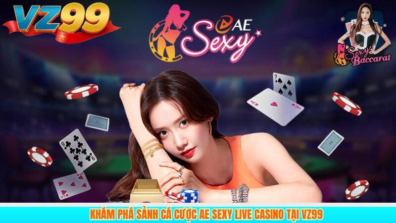 Khám Phá Sảnh Cá Cược AE Sexy live Casino Tại VZ99