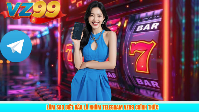 Làm sao biết đâu là nhóm Telegram VZ99 chính thức
